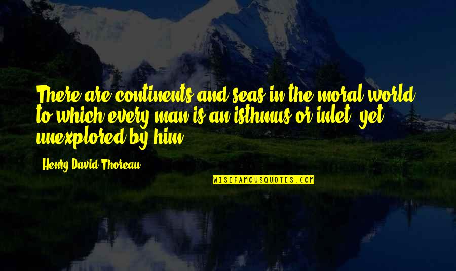 Sea Man Quotes By Henry David Thoreau: There are continents and seas in the moral Sea Man Quotes By Henry David Thoreau: There are continents and seas in the moral