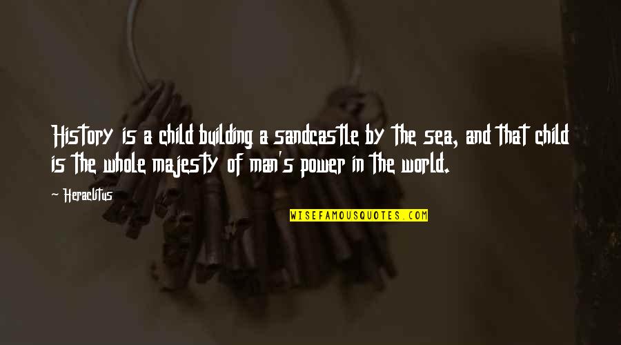 Sea Man Quotes By Heraclitus: History is a child building a sandcastle by Sea Man Quotes By Heraclitus: History is a child building a sandcastle by