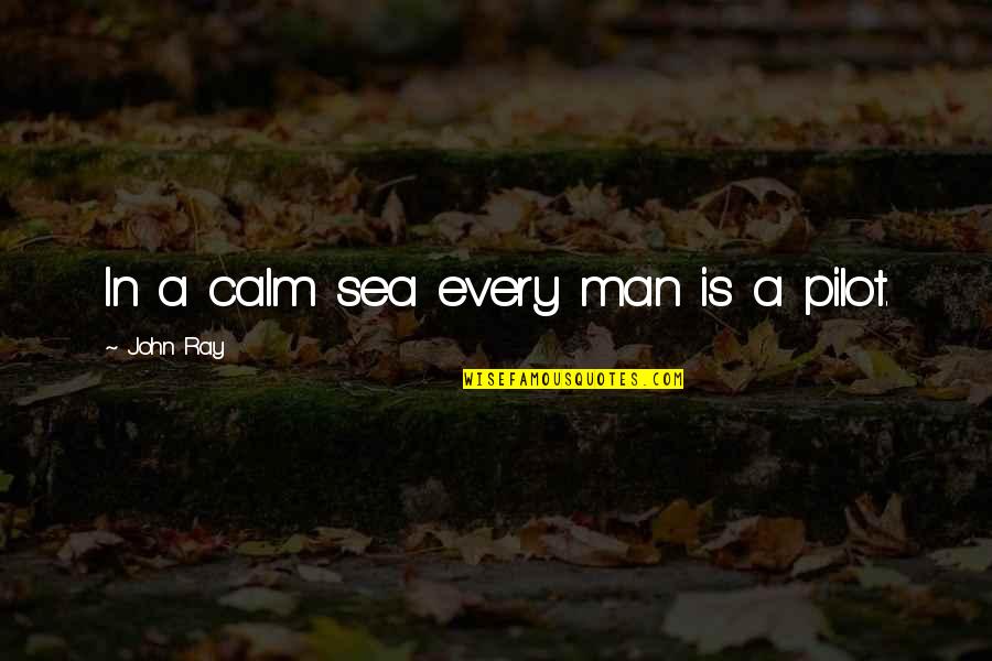 Sea Man Quotes By John Ray: In a calm sea every man is a Sea Man Quotes By John Ray: In a calm sea every man is a