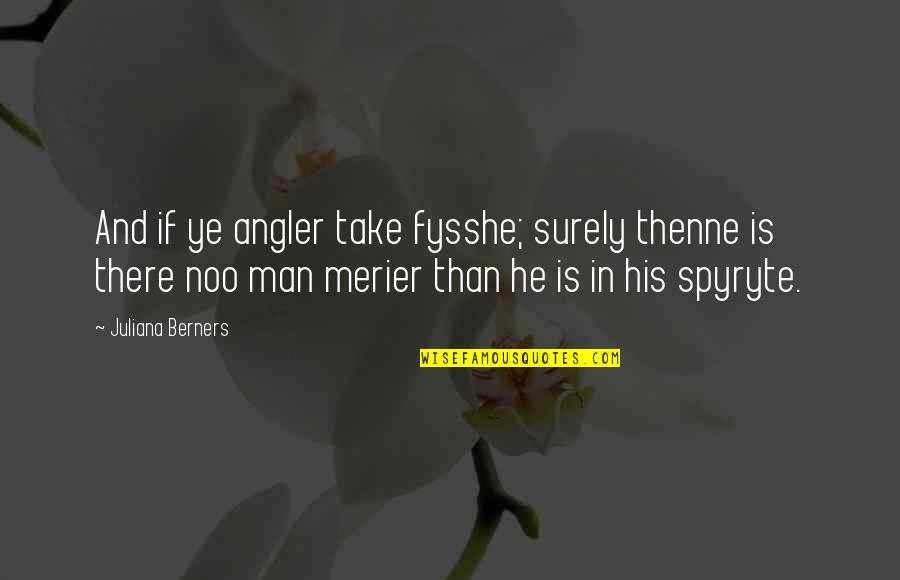 Sea Man Quotes By Juliana Berners: And if ye angler take fysshe; surely thenne Sea Man Quotes By Juliana Berners: And if ye angler take fysshe; surely thenne