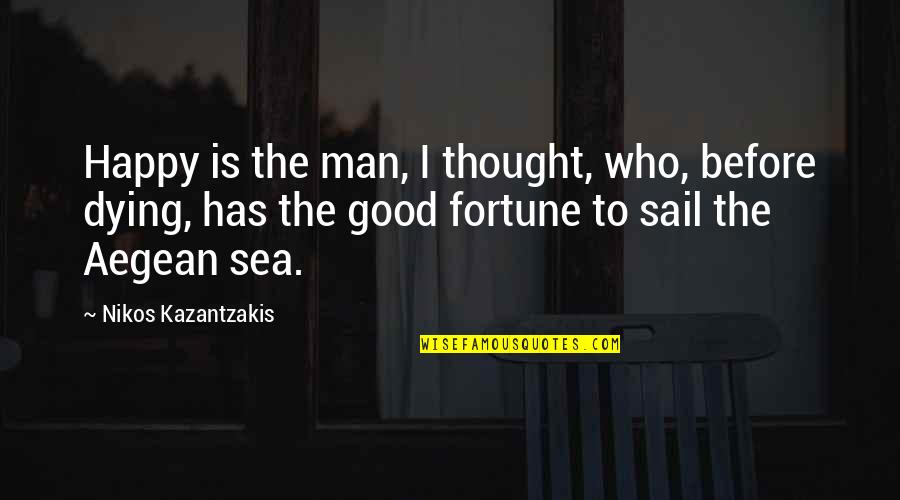 Sea Man Quotes By Nikos Kazantzakis: Happy is the man, I thought, who, before Sea Man Quotes By Nikos Kazantzakis: Happy is the man, I thought, who, before