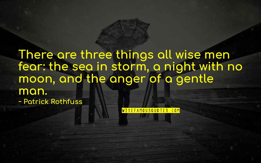 Sea Man Quotes By Patrick Rothfuss: There are three things all wise men fear: Sea Man Quotes By Patrick Rothfuss: There are three things all wise men fear:
