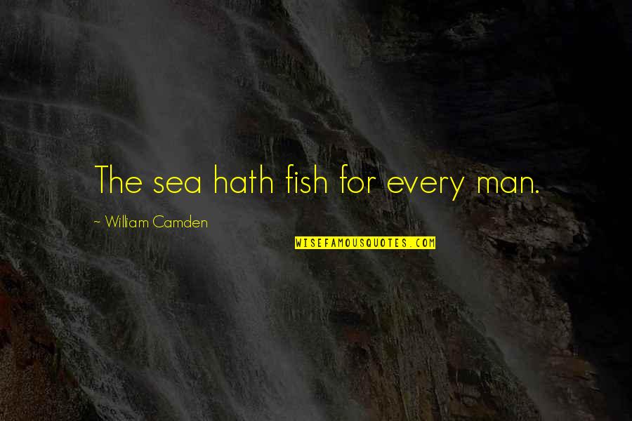 Sea Man Quotes By William Camden: The sea hath fish for every man. Sea Man Quotes By William Camden: The sea hath fish for every man.