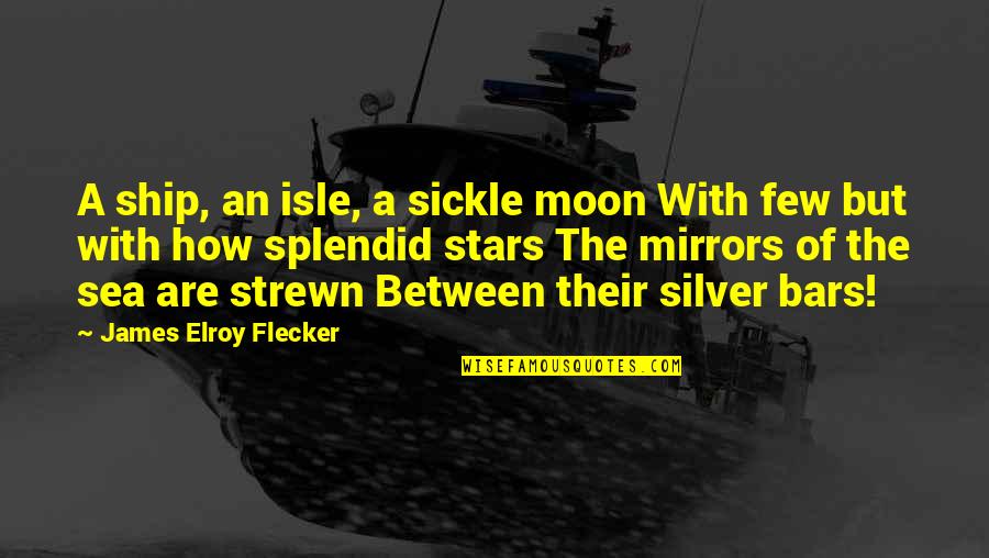 Sea Moon Quotes By James Elroy Flecker: A ship, an isle, a sickle moon With