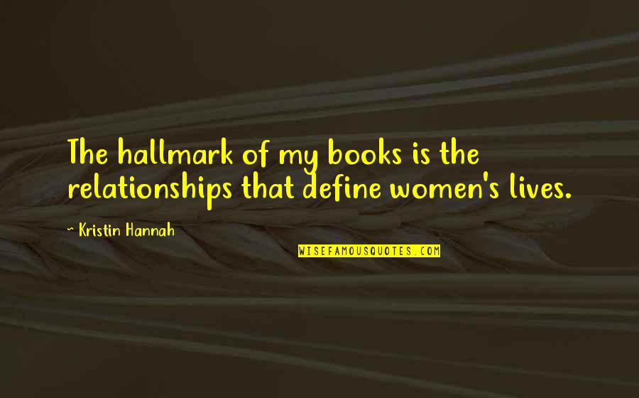 Sea Nymphs Quotes By Kristin Hannah: The hallmark of my books is the relationships
