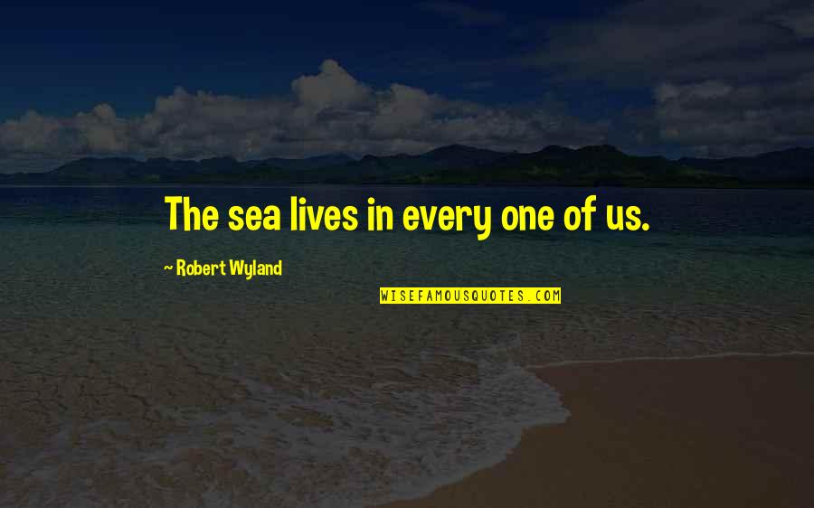 Sea Ocean Beach Quotes By Robert Wyland: The sea lives in every one of us.