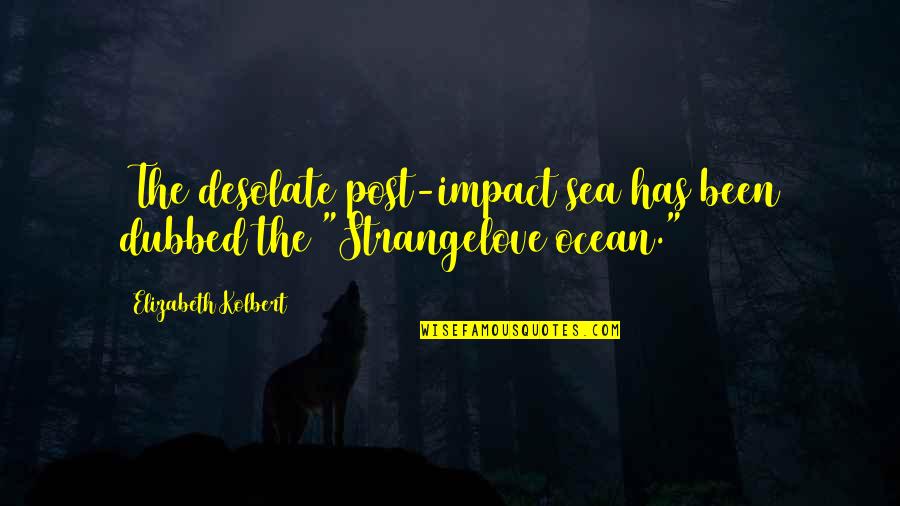 Sea Ocean Quotes By Elizabeth Kolbert: (The desolate post-impact sea has been dubbed the Sea Ocean Quotes By Elizabeth Kolbert: (The desolate post-impact sea has been dubbed the