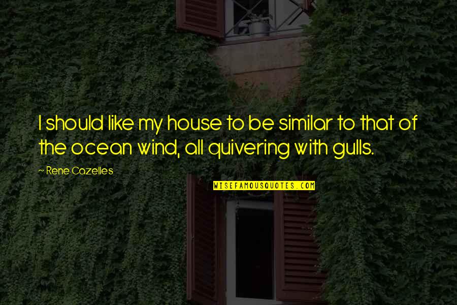 Sea Ocean Quotes By Rene Cazelles: I should like my house to be similar Sea Ocean Quotes By Rene Cazelles: I should like my house to be similar