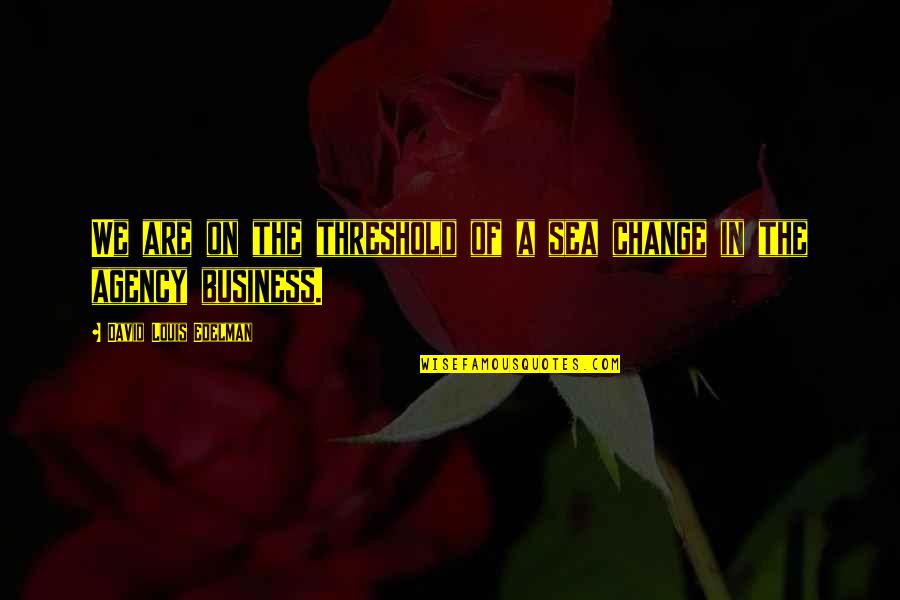Sea Of Change Quotes By David Louis Edelman: We are on the threshold of a sea