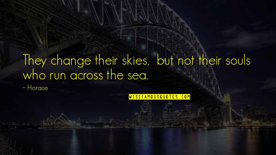 Sea Of Change Quotes By Horace: They change their skies, but not their souls