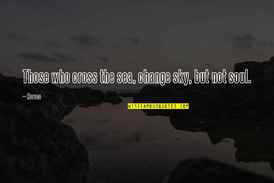 Sea Of Change Quotes By Horace: Those who cross the sea, change sky, but