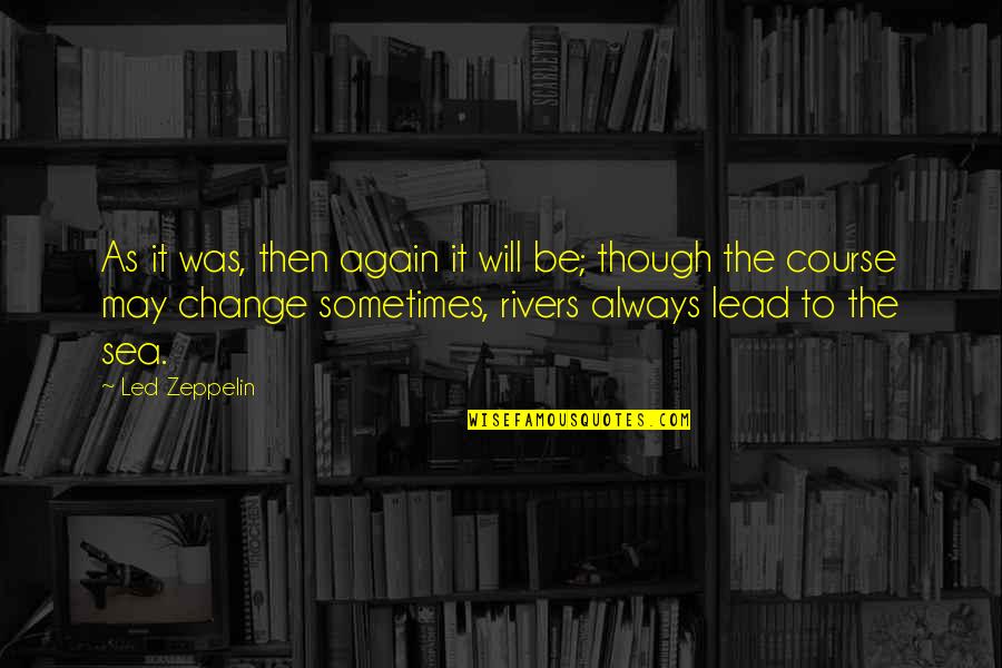 Sea Of Change Quotes By Led Zeppelin: As it was, then again it will be;