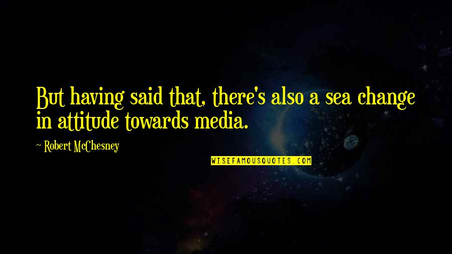 Sea Of Change Quotes By Robert McChesney: But having said that, there's also a sea