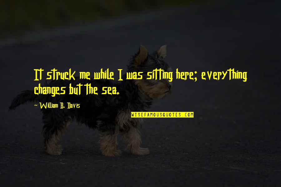 Sea Of Change Quotes By William B. Davis: It struck me while I was sitting here;