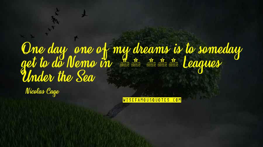 Sea Of Dreams Quotes By Nicolas Cage: One day, one of my dreams is to