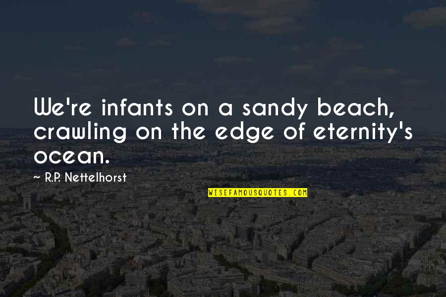 Sea Of Dreams Quotes By R.P. Nettelhorst: We're infants on a sandy beach, crawling on