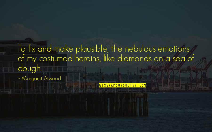 Sea Of Emotions Quotes By Margaret Atwood: To fix and make plausible, the nebulous emotions