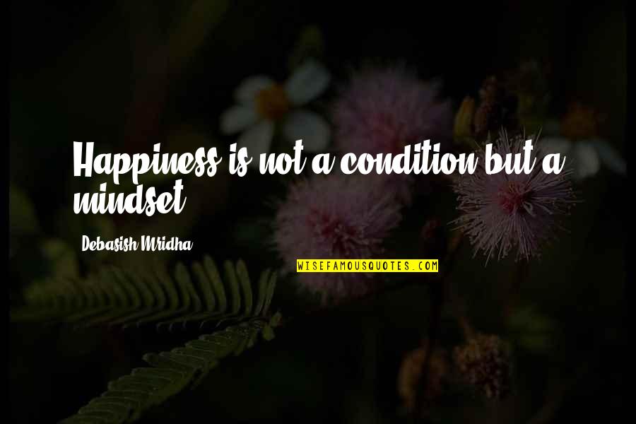 Sea Of Happiness Quotes By Debasish Mridha: Happiness is not a condition but a mindset.