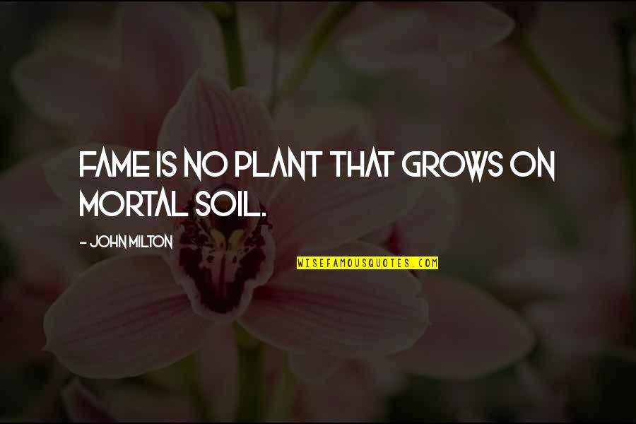 Sea Of Happiness Quotes By John Milton: Fame is no plant that grows on mortal