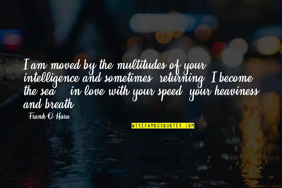 Sea Of Love Quotes By Frank O'Hara: I am moved by the multitudes of your