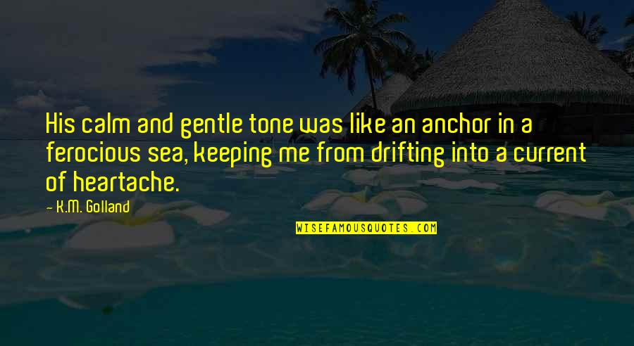 Sea Of Love Quotes By K.M. Golland: His calm and gentle tone was like an Sea Of Love Quotes By K.M. Golland: His calm and gentle tone was like an