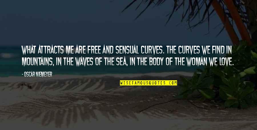 Sea Of Love Quotes By Oscar Niemeyer: What attracts me are free and sensual curves. Sea Of Love Quotes By Oscar Niemeyer: What attracts me are free and sensual curves.
