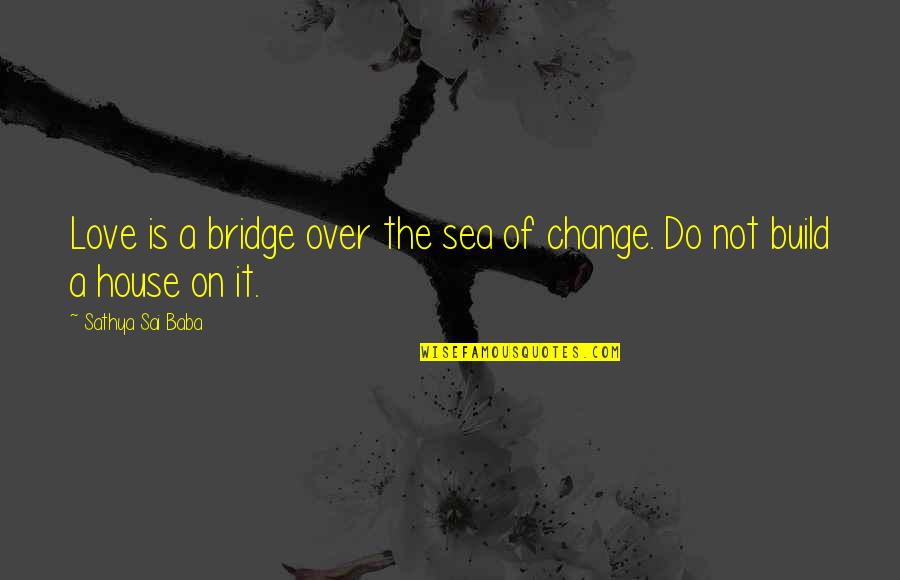 Sea Of Love Quotes By Sathya Sai Baba: Love is a bridge over the sea of Sea Of Love Quotes By Sathya Sai Baba: Love is a bridge over the sea of