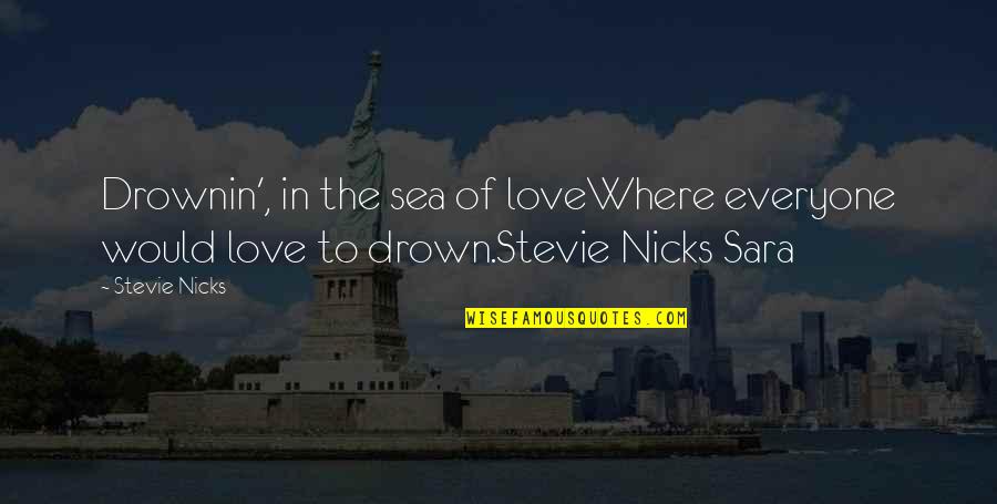 Sea Of Love Quotes By Stevie Nicks: Drownin', in the sea of loveWhere everyone would Sea Of Love Quotes By Stevie Nicks: Drownin', in the sea of loveWhere everyone would