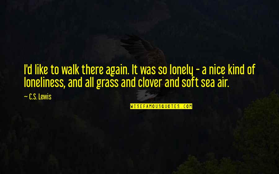 Sea Of Quotes By C.S. Lewis: I'd like to walk there again. It was