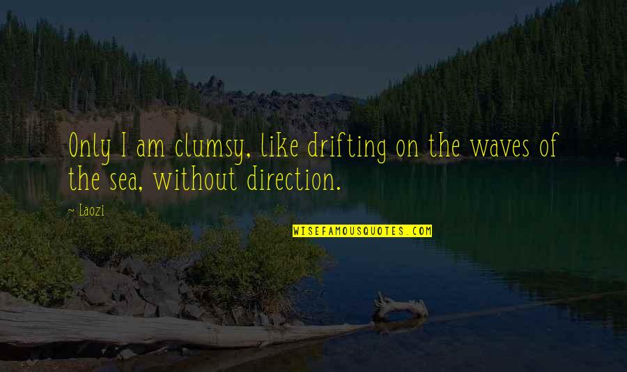 Sea Of Quotes By Laozi: Only I am clumsy, like drifting on the