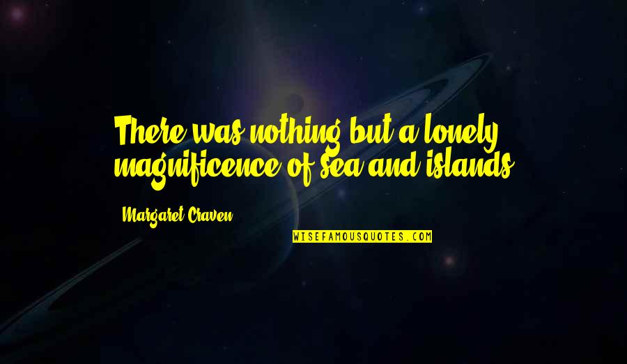 Sea Of Quotes By Margaret Craven: There was nothing but a lonely magnificence of