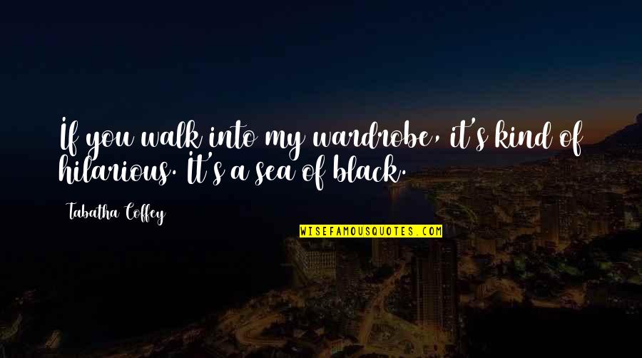 Sea Of Quotes By Tabatha Coffey: If you walk into my wardrobe, it's kind