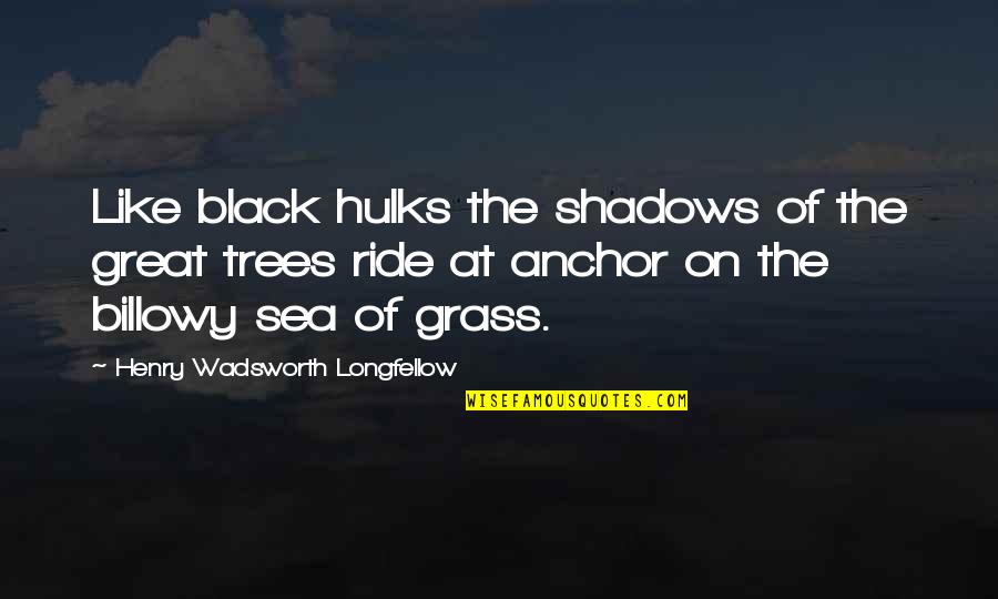 Sea Of Shadows Quotes By Henry Wadsworth Longfellow: Like black hulks the shadows of the great Sea Of Shadows Quotes By Henry Wadsworth Longfellow: Like black hulks the shadows of the great