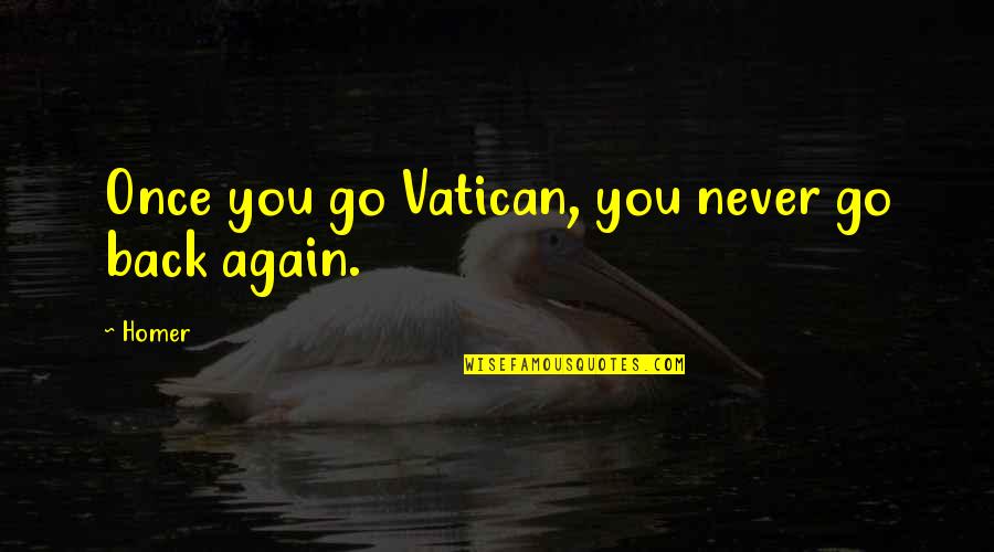 Sea Of Shadows Quotes By Homer: Once you go Vatican, you never go back