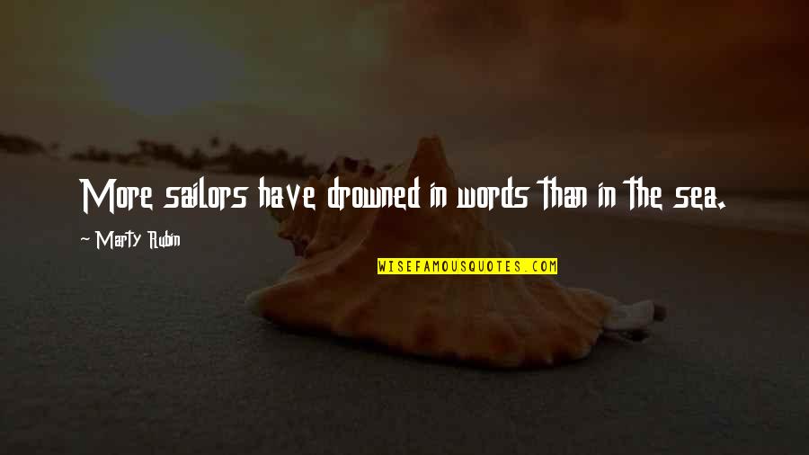 Sea Of Words Quotes By Marty Rubin: More sailors have drowned in words than in Sea Of Words Quotes By Marty Rubin: More sailors have drowned in words than in