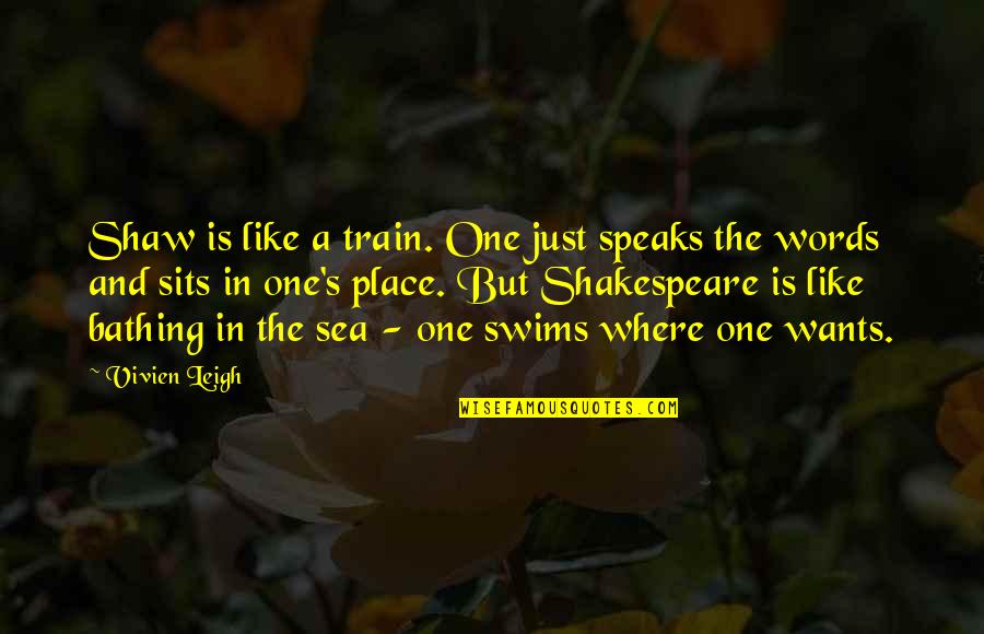 Sea Of Words Quotes By Vivien Leigh: Shaw is like a train. One just speaks Sea Of Words Quotes By Vivien Leigh: Shaw is like a train. One just speaks