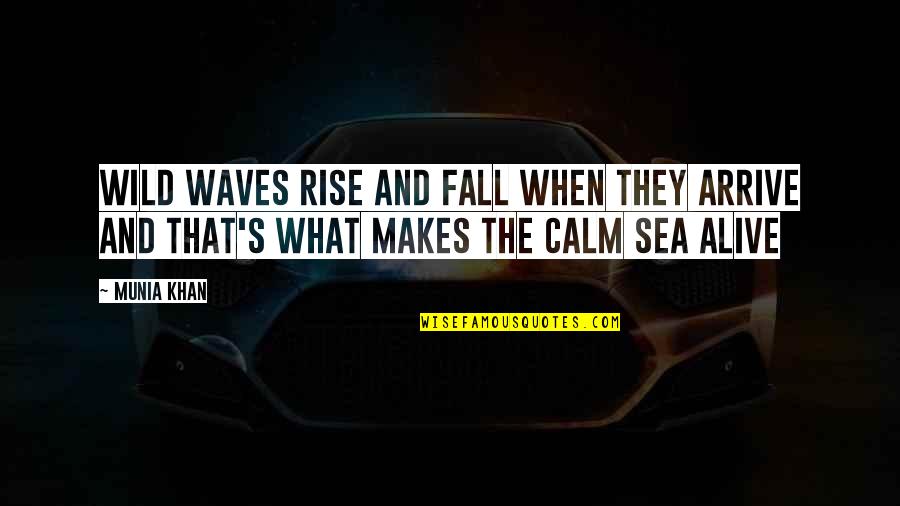 Sea Or Ocean Quotes By Munia Khan: Wild waves rise and fall when they arrive