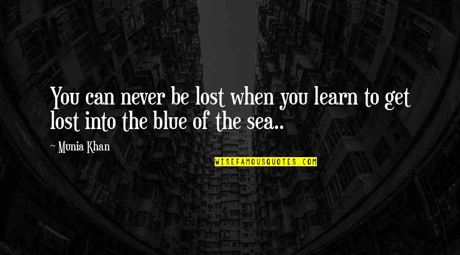 Sea Or Ocean Quotes By Munia Khan: You can never be lost when you learn