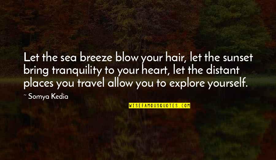 Sea Quotes By Somya Kedia: Let the sea breeze blow your hair, let