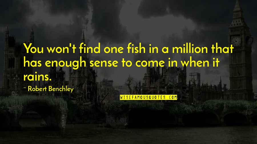Sea Rain Quotes By Robert Benchley: You won't find one fish in a million