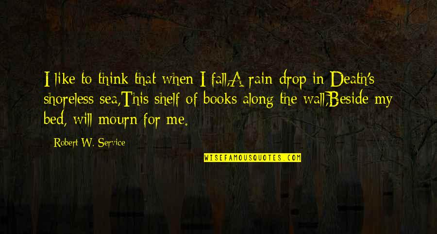 Sea Rain Quotes By Robert W. Service: I like to think that when I fall,A