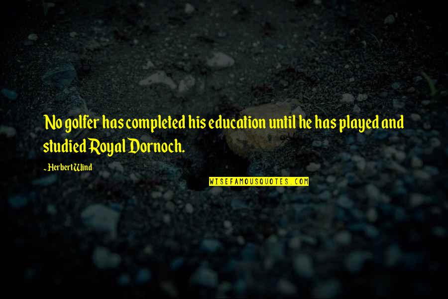 Sea Roar Quotes By Herbert Wind: No golfer has completed his education until he