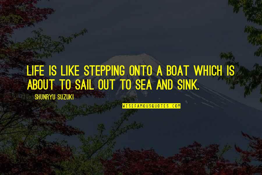 Sea Sail Quotes By Shunryu Suzuki: Life is like stepping onto a boat which