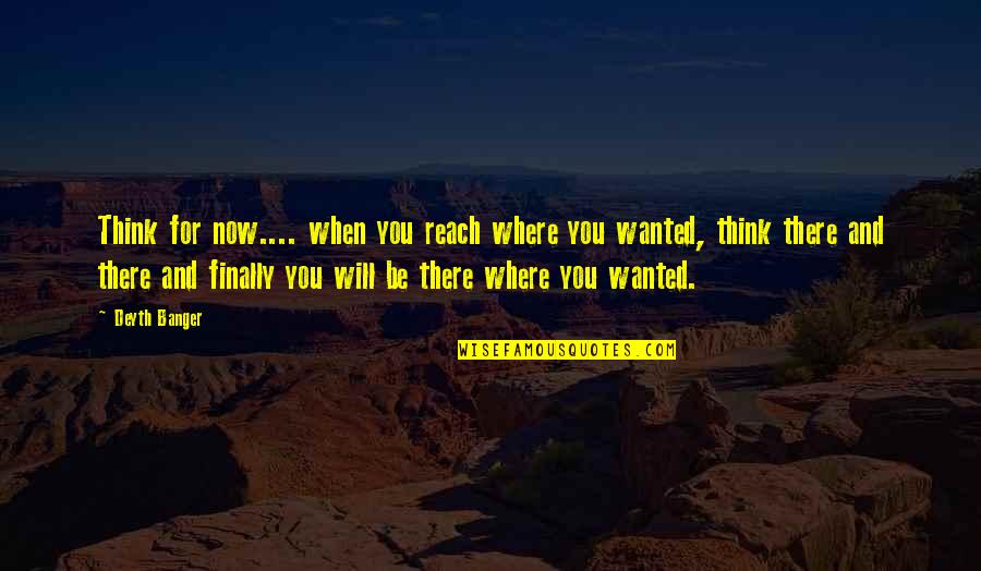 Sea Seal Quotes By Deyth Banger: Think for now.... when you reach where you Sea Seal Quotes By Deyth Banger: Think for now.... when you reach where you
