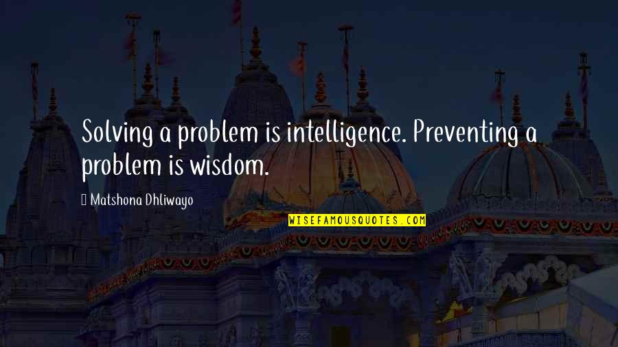 Sea Serpents Quotes By Matshona Dhliwayo: Solving a problem is intelligence. Preventing a problem