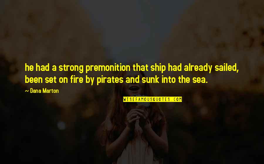Sea Ship Quotes By Dana Marton: he had a strong premonition that ship had