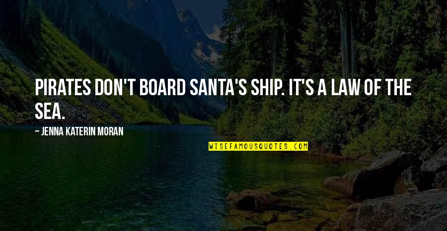 Sea Ship Quotes By Jenna Katerin Moran: Pirates don't board Santa's ship. It's a law