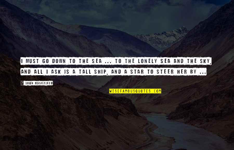 Sea Ship Quotes By John Masefield: I must go down to the sea ...