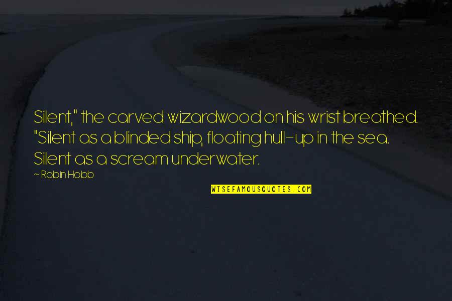 Sea Ship Quotes By Robin Hobb: Silent," the carved wizardwood on his wrist breathed.