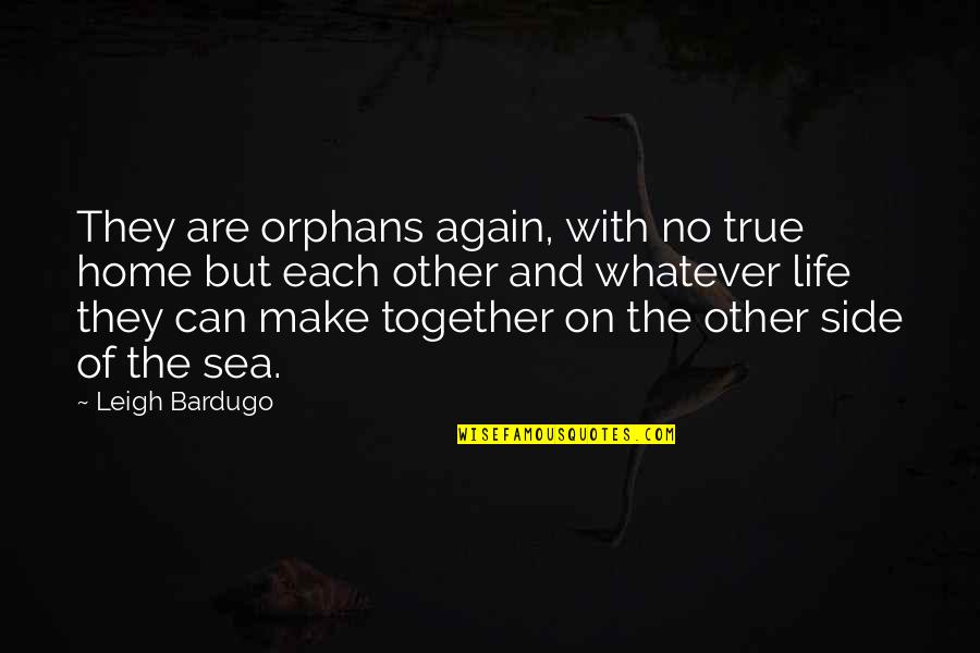 Sea Side Quotes By Leigh Bardugo: They are orphans again, with no true home Sea Side Quotes By Leigh Bardugo: They are orphans again, with no true home